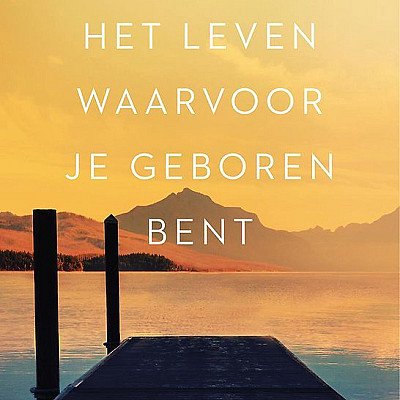 Het leven waarvoor je geboren bent